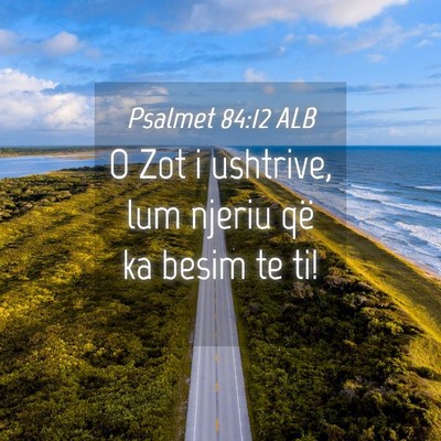 Picture 04 - Psalmet 84:12 ALB - O Zot i ushtrive, lum njeriu që ka besim te - Bible Verse Picture