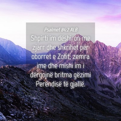 Picture 04 - Psalmet 84:2 ALB - Shpirti im dëshiron me zjarr dhe shkrihet për - Bible Verse Picture