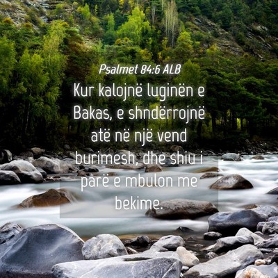 Picture 04 - Psalmet 84:6 ALB - Kur kalojnë luginën e Bakas, e shndërrojnë - Bible Verse Picture
