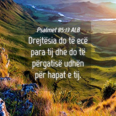 Picture 04 - Psalmet 85:13 ALB - Drejtësia do të ecë para tij dhe do të - Bible Verse Picture