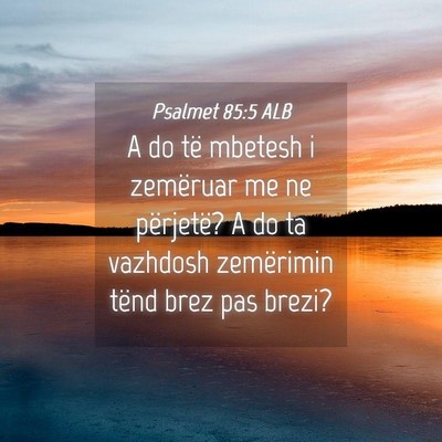 Picture 04 - Psalmet 85:5 ALB - A do të mbetesh i zemëruar me ne përjetë? A - Bible Verse Picture