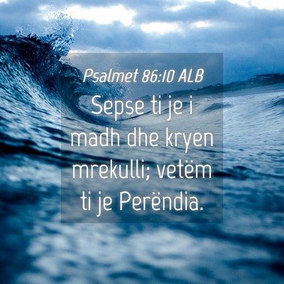 Picture 04 - Psalmet 86:10 ALB - Sepse ti je i madh dhe kryen mrekulli; vetëm ti - Bible Verse Picture