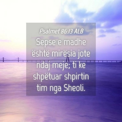 Picture 04 - Psalmet 86:13 ALB - Sepse e madhe është mirësia jote ndaj meje; ti - Bible Verse Picture