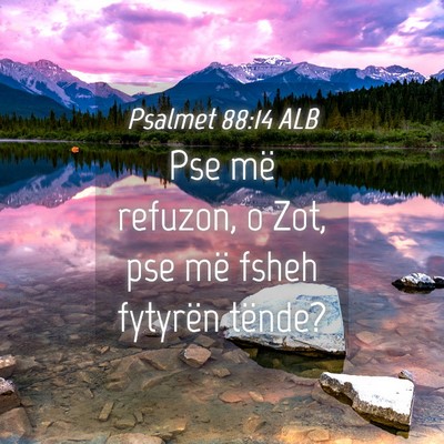 Picture 04 - Psalmet 88:14 ALB - Pse më refuzon, o Zot, pse më fsheh fytyrën - Bible Verse Picture