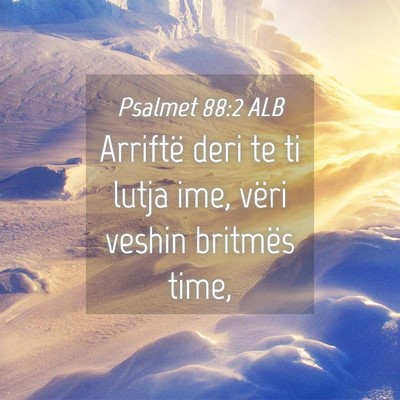 Picture 04 - Psalmet 88:2 ALB - Arriftë deri te ti lutja ime, vëri veshin - Bible Verse Picture