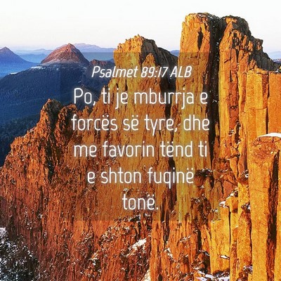 Picture 04 - Psalmet 89:17 ALB - Po, ti je mburrja e forcës së tyre, dhe me - Bible Verse Picture