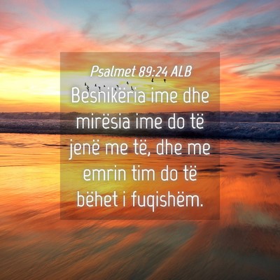 Picture 04 - Psalmet 89:24 ALB - Besnikëria ime dhe mirësia ime do të jenë me - Bible Verse Picture