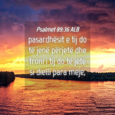 Picture 04 - Psalmet 89:36 ALB - pasardhësit e tij do të jenë përjetë dhe - Bible Verse Picture