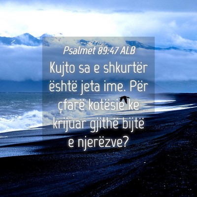Picture 04 - Psalmet 89:47 ALB - Kujto sa e shkurtër është jeta ime. Për - Bible Verse Picture