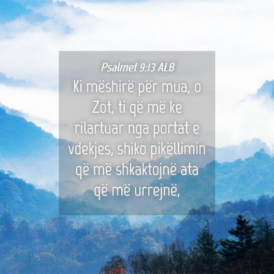 Picture 04 - Psalmet 9:13 ALB - Ki mëshirë për mua, o Zot, ti që më ke - Bible Verse Picture