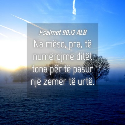 Picture 04 - Psalmet 90:12 ALB - Na mëso, pra, të numërojmë ditët tona për - Bible Verse Picture