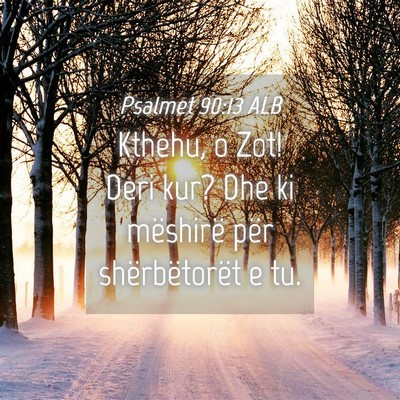 Picture 04 - Psalmet 90:13 ALB - Kthehu, o Zot! Deri kur? Dhe ki mëshirë për - Bible Verse Picture