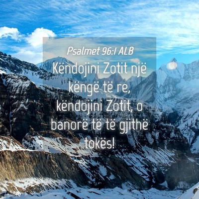 Picture 04 - Psalmet 96:1 ALB - Këndojini Zotit një këngë të re, këndojini - Bible Verse Picture