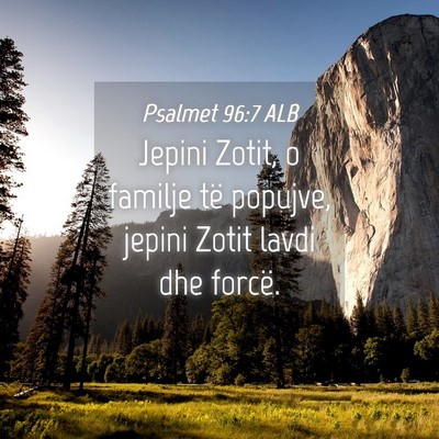 Picture 04 - Psalmet 96:7 ALB - Jepini Zotit, o familje të popujve, jepini Zotit - Bible Verse Picture