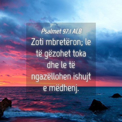 Picture 04 - Psalmet 97:1 ALB - Zoti mbretëron; le të gëzohet toka dhe le të - Bible Verse Picture