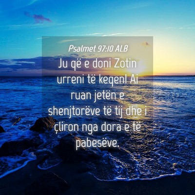 Picture 04 - Psalmet 97:10 ALB - Ju që e doni Zotin urreni të keqen! Ai ruan - Bible Verse Picture
