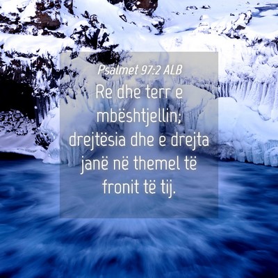 Picture 04 - Psalmet 97:2 ALB - Re dhe terr e mbështjellin; drejtësia dhe e - Bible Verse Picture
