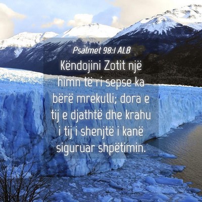 Picture 04 - Psalmet 98:1 ALB - Këndojini Zotit një himn të ri sepse ka bërë - Bible Verse Picture