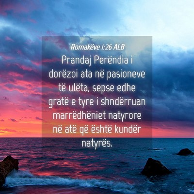Picture 04 - Romakëve 1:26 ALB - Prandaj Perëndia i dorëzoi ata në pasioneve - Bible Verse Picture