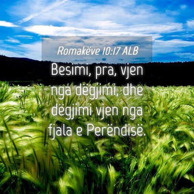Picture 04 - Romakëve 10:17 ALB - Besimi, pra, vjen nga dëgjimi, dhe dëgjimi vjen - Bible Verse Picture
