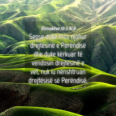 Picture 04 - Romakëve 10:3 ALB - Sepse duke mos njohur drejtësinë e Perëndisë - Bible Verse Picture