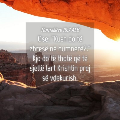 Picture 04 - Romakëve 10:7 ALB - Ose: “Kush do të zbresë në humnerë?.” Kjo - Bible Verse Picture