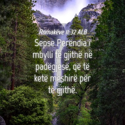 Picture 04 - Romakëve 11:32 ALB - Sepse Perëndia i mbylli të gjithë në - Bible Verse Picture