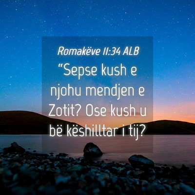 Picture 04 - Romakëve 11:34 ALB - “Sepse kush e njohu mendjen e Zotit? Ose kush u - Bible Verse Picture