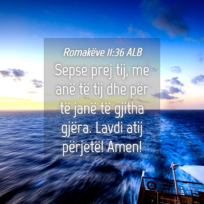 Picture 04 - Romakëve 11:36 ALB - Sepse prej tij, me anë të tij dhe për të - Bible Verse Picture