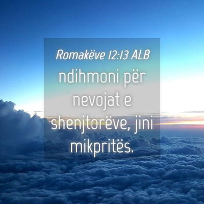 Picture 04 - Romakëve 12:13 ALB - ndihmoni për nevojat e shenjtorëve, jini - Bible Verse Picture