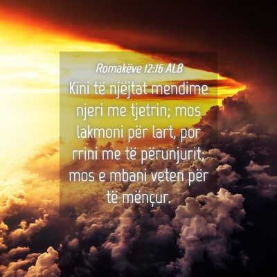 Picture 04 - Romakëve 12:16 ALB - Kini të njëjtat mendime njeri me tjetrin; mos - Bible Verse Picture