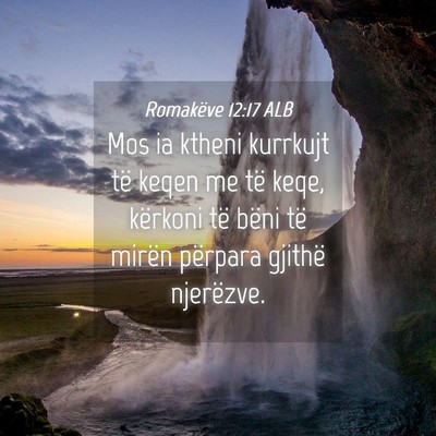 Picture 04 - Romakëve 12:17 ALB - Mos ia ktheni kurrkujt të keqen me të keqe, - Bible Verse Picture