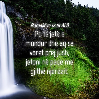 Picture 04 - Romakëve 12:18 ALB - Po të jetë e mundur dhe aq sa varet prej jush, - Bible Verse Picture
