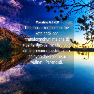 Picture 04 - Romakëve 12:2 ALB - Dhe mos u konformoni me këtë botë, por - Bible Verse Picture