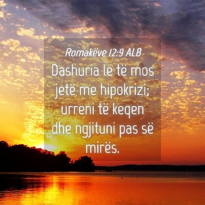 Picture 04 - Romakëve 12:9 ALB - Dashuria le të mos jetë me hipokrizi; urreni - Bible Verse Picture