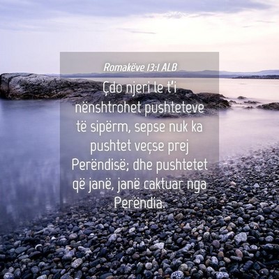 Picture 04 - Romakëve 13:1 ALB - Çdo njeri le t’i nënshtrohet pushteteve të - Bible Verse Picture