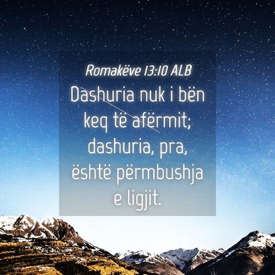 Picture 04 - Romakëve 13:10 ALB - Dashuria nuk i bën keq të afërmit; dashuria, - Bible Verse Picture
