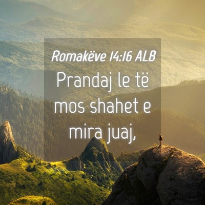 Picture 04 - Romakëve 14:16 ALB - Prandaj le të mos shahet e mira - Bible Verse Picture