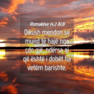 Picture 04 - Romakëve 14:2 ALB - Dikush mendon se mund të hajë nga çdo gjë, - Bible Verse Picture