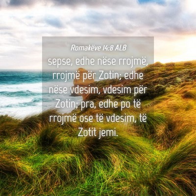 Picture 04 - Romakëve 14:8 ALB - sepse, edhe nëse rrojmë, rrojmë për Zotin; - Bible Verse Picture