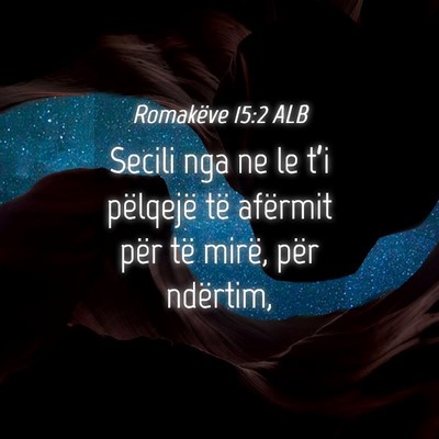Picture 04 - Romakëve 15:2 ALB - Secili nga ne le t’i pëlqejë të afërmit - Bible Verse Picture