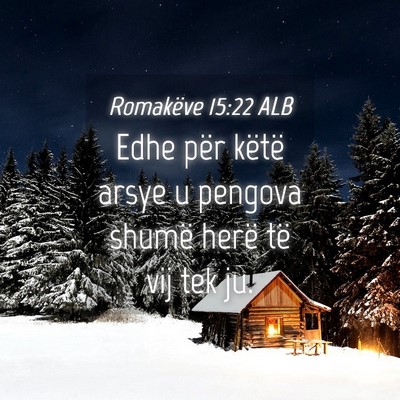 Picture 04 - Romakëve 15:22 ALB - Edhe për këtë arsye u pengova shumë herë të - Bible Verse Picture