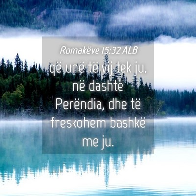 Picture 04 - Romakëve 15:32 ALB - që unë të vij tek ju, në dashtë Perëndia, - Bible Verse Picture