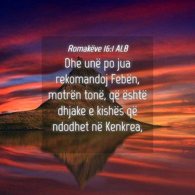 Picture 04 - Romakëve 16:1 ALB - Dhe unë po jua rekomandoj Febën, motrën tonë, - Bible Verse Picture