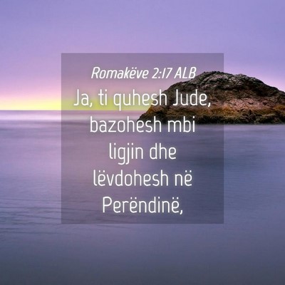 Picture 04 - Romakëve 2:17 ALB - Ja, ti quhesh Jude, bazohesh mbi ligjin dhe - Bible Verse Picture