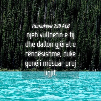 Picture 04 - Romakëve 2:18 ALB - njeh vullnetin e tij dhe dallon gjërat e - Bible Verse Picture