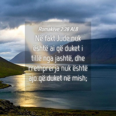 Picture 04 - Romakëve 2:28 ALB - Në fakt Jude nuk është ai që duket i tillë - Bible Verse Picture
