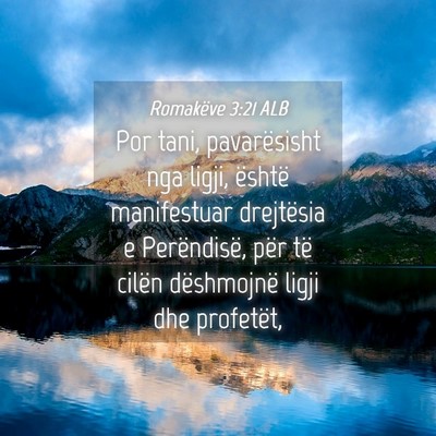Picture 04 - Romakëve 3:21 ALB - Por tani, pavarësisht nga ligji, është - Bible Verse Picture