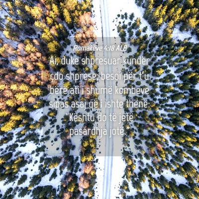 Picture 04 - Romakëve 4:18 ALB - Ai, duke shpresuar kundër çdo shprese, besoi - Bible Verse Picture