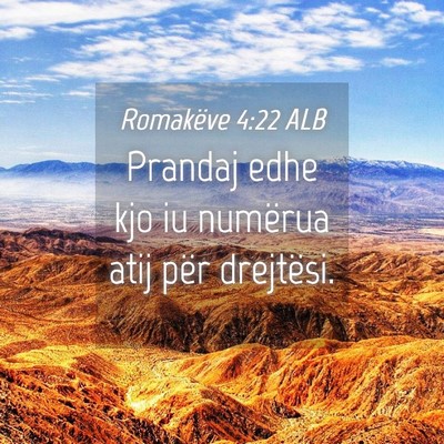 Picture 04 - Romakëve 4:22 ALB - Prandaj edhe kjo iu numërua atij për - Bible Verse Picture
